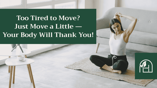 Too Tired to Move? Just Move a Little—Your Body Will Thank You!