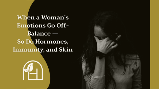 When a Woman’s Emotions Go Off-Balance—So Do Hormones, Immunity, and Skin